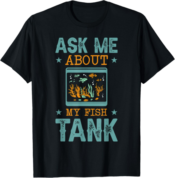 Ask Me About My Fish Tank for a Fish Aquarium T-Shirt - Image 2